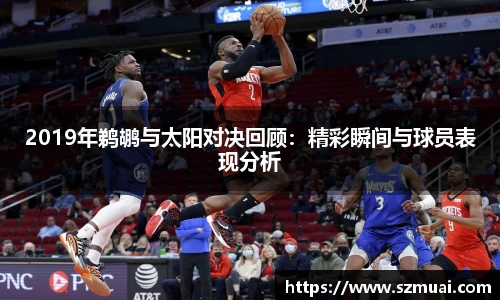 2019年鹈鹕与太阳对决回顾：精彩瞬间与球员表现分析